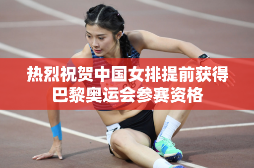 热烈祝贺中国女排提前获得巴黎奥运会参赛资格