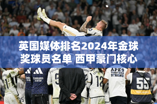英国媒体排名2024年金球奖球员名单 西甲豪门核心领跑 梅洛跻身前十