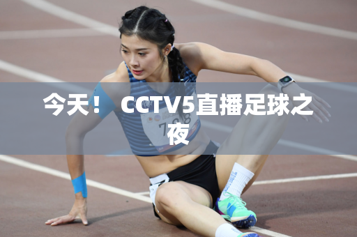 今天！ CCTV5直播足球之夜